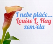 I NEBE PLÁČE  -  LOUISE L. HAY ZEMŘELA… 