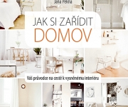 Jak si zařídit domov  - Váš průvodce na cestě k vysněnému interiéru